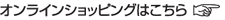 オンラインショッピングはこちら